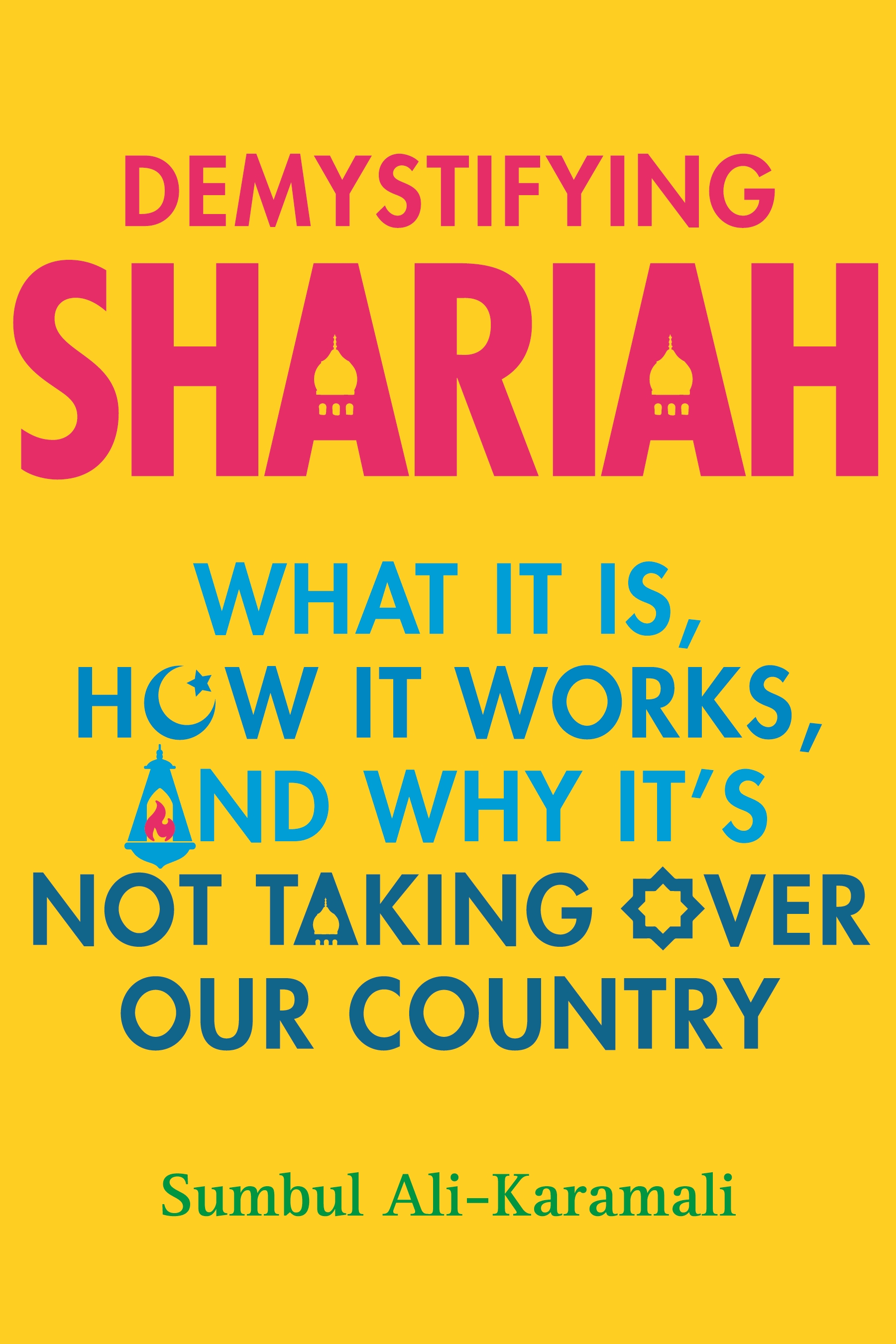 Demystifying Shari'ah: What It Is, How It Works, and Why It's Not Taking Over Our Country